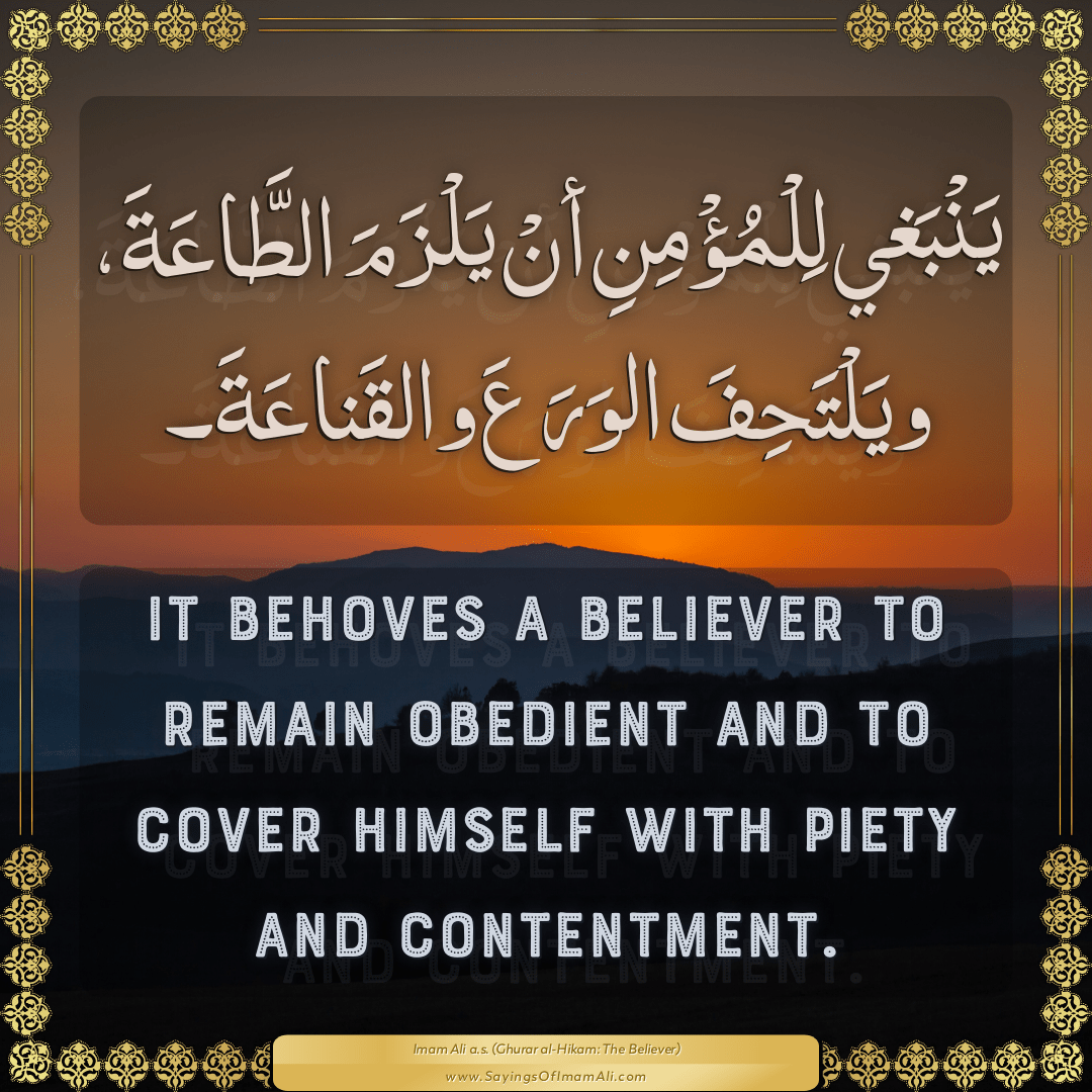 It behoves a believer to remain obedient and to cover himself with piety...